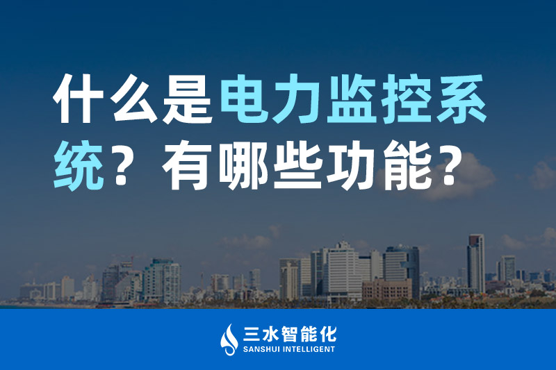 三水智能化什么是電力監(jiān)控系統(tǒng)？有哪些功能？